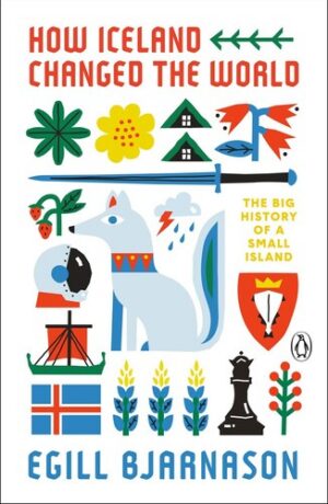 How Iceland Changed the World: The Big History of a Small Island (Shepard-Pruden Donation)