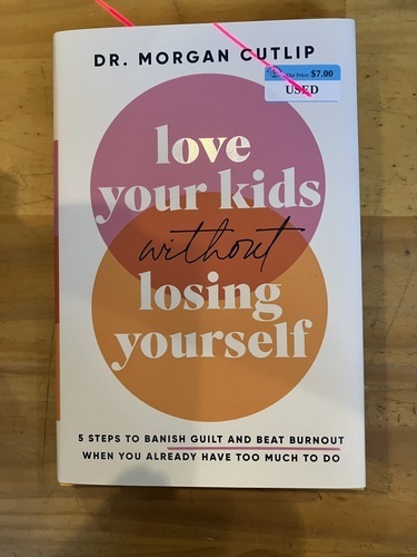 Love Your Kids Without Losing Yourself: 5 Steps to Banish Guilt and Beat Burnout When You Already Have Too Much to Do 
