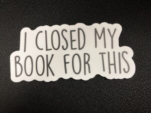 I Closed My Book for This 